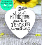 I can't my kids have practice, Game or something, excuse, excuse charm,message charm, high quality..Perfect for DIY projects