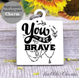 You are brave, brave,  be brave, you are brave, inspire charm, Steel charm 20mm very high quality..Perfect for DIY projects
