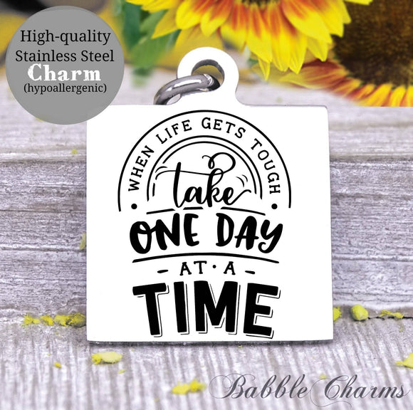 When life gets you, take it one day at a time, one day, inspire charm, Steel charm 20mm very high quality..Perfect for DIY projects