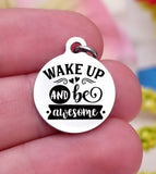 Wake up and be awesome, be awesome, inspirational, inspire charm, Steel charm 20mm very high quality..Perfect for DIY projects