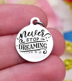 Never stop dreaming, never stop, dream, dream charm, Steel charm 20mm very high quality..Perfect for DIY projects