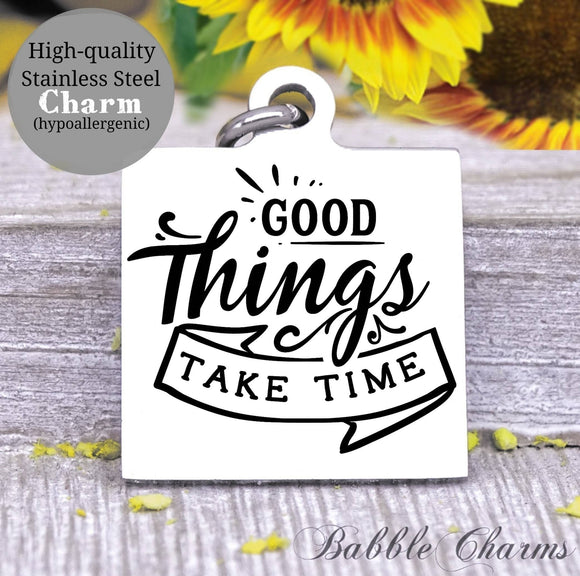 Good things take time, times, good things charm, Steel charm 20mm very high quality..Perfect for DIY projects