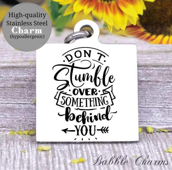 Don't stumble over something behind you, look forward, don't look back charm, Steel charm 20mm very high quality..Perfect for DIY projects