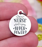 I'm a nurse what's your super power, nurse, nurse charm, Steel charm 20mm very high quality..Perfect for DIY projects