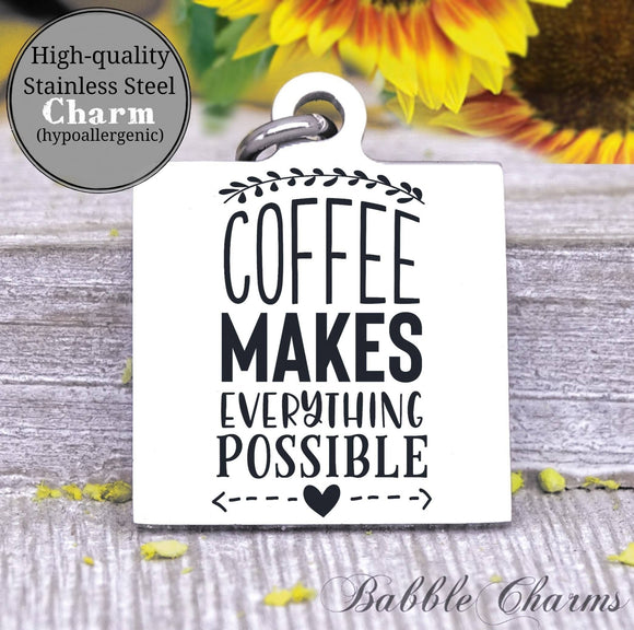 Coffee makes everything possible, coffee, coffee charm, charm, Steel charm 20mm very high quality..Perfect for DIY projects