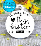 I'm going to be a big sister again, big sister, sister, sister charm, charm, Steel charm 20mm very high quality..Perfect for DIY projects