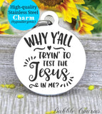 Why y'all trying to test the Jesus in me, Jesus, Jesus in me, test me charm, Steel charm 20mm very high quality..Perfect for DIY projects