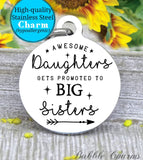 Awesome daughters get promoted to big sister, sister, big sister charm, Steel charm 20mm very high quality..Perfect for DIY projects
