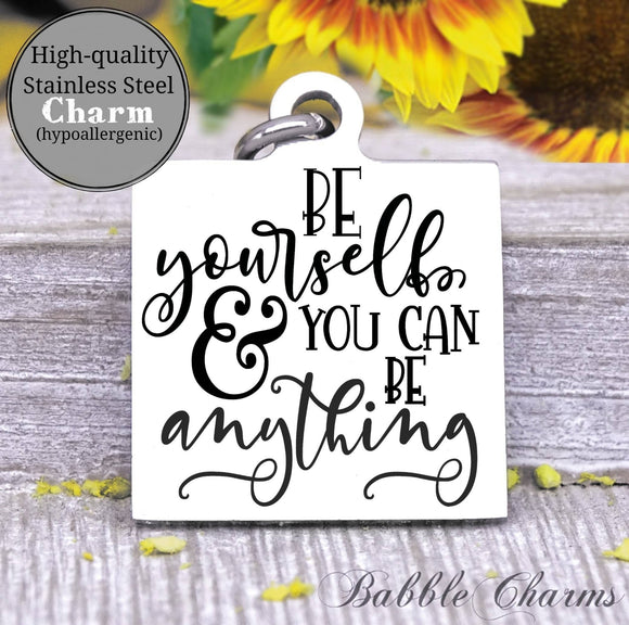 Be yourself and you can be anything, yourself, be yourself, be you charm, Steel charm 20mm very high quality..Perfect for DIY projects