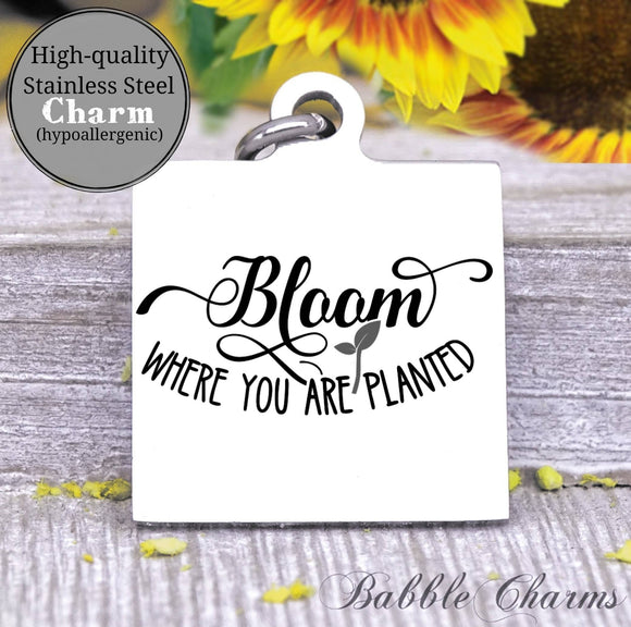 Bloom where you are planted, bloom, bloom charm, Steel charm 20mm very high quality..Perfect for DIY projects