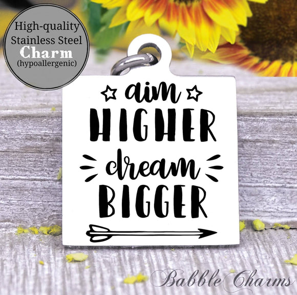 Aim higher, dream bigger, aim high charm, Steel charm 20mm very high quality..Perfect for DIY projects