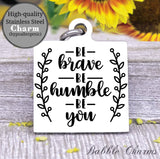 Be Brave, be humble, be you, be brave charm, Steel charm 20mm very high quality..Perfect for DIY projects