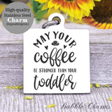 May your coffee be stronger than your toddler, mom fuel, coffee charm, Steel charm 20mm very high quality..Perfect for DIY projects