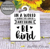 In a World where you can be anything, be kind, be kind charm, Steel charm 20mm very high quality..Perfect for DIY projects