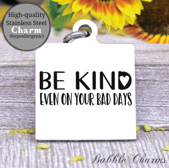 Be kind, even on your bad days, be kind charm, Steel charm 20mm very high quality..Perfect for DIY projects