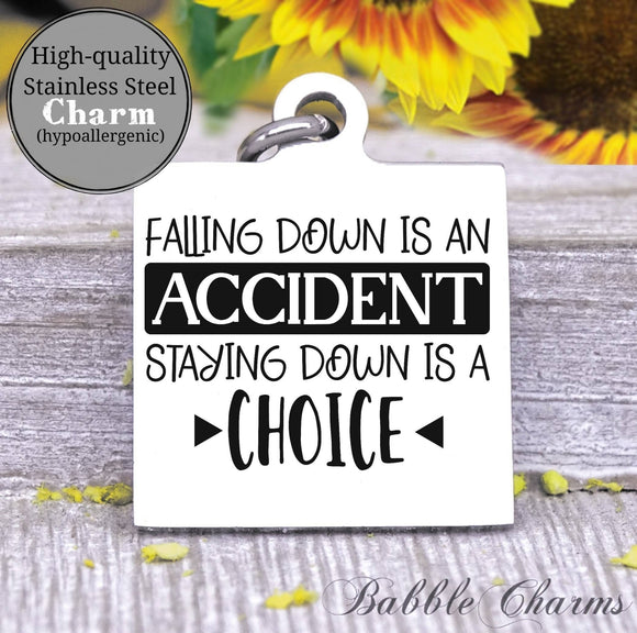 Falling down is an accident, staying down is a choice charm, Steel charm 20mm very high quality..Perfect for DIY projects