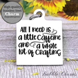 All I need is caffeine and crafting, caffeine, born to craft, craft charm, Steel charm 20mm very high quality..Perfect for DIY projects