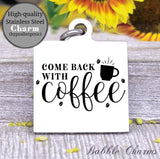 Come back with coffee, coffee, coffee charm, Steel charm 20mm very high quality..Perfect for DIY projects