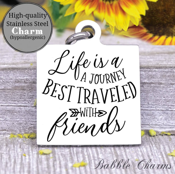 Life is a journey best traveled with friends, life is a journey charm, Steel charm 20mm very high quality..Perfect for DIY projects