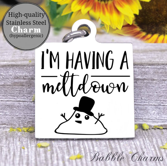 I'm having a meltdown, meltdown, meltdown charm, Steel charm 20mm very high quality..Perfect for DIY projects