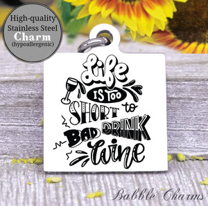 Life is too short to drink bad wine, mom charm, wine, wine charm, Steel charm 20mm very high quality..Perfect for DIY projects