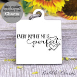 Every inch of me is perfect, I am perfect, perfect charm, Steel charm 20mm very high quality..Perfect for DIY projects