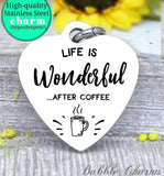 Life is wonderful after coffee, coffee charm, coffee charm, l love coffee, Steel charm 20mm very high quality..Perfect for DIY projects