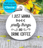 Make pretty things and drink coffee, coffee charm, coffee charm, l love coffee, Steel charm 20mm very high quality..Perfect for DIY projects