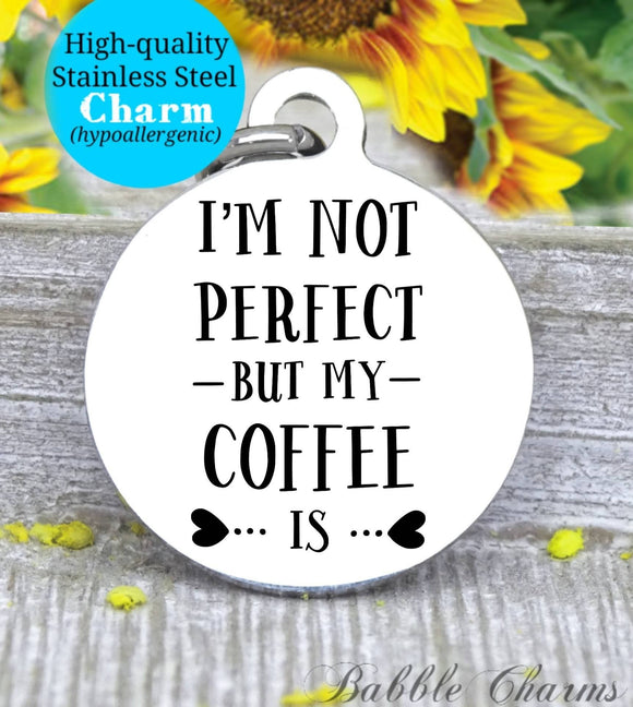 I'm not perfect, but my coffee is, coffee charm, coffee charm, perfect coffee, Steel charm 20mm very high quality..Perfect for DIY projects