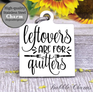 Leftovers are for quitters, left overs, kitchen, kitchen charm, cooking charm, Steel charm 20mm very high quality..Perfect for DIY projects