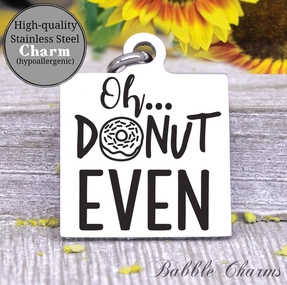 Oh Donut even, donut, kitchen, kitchen charm, cooking charm, Steel charm 20mm very high quality..Perfect for DIY projects