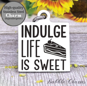 Indulge, life is sweet, kitchen, kitchen charm, cooking charm, Steel charm 20mm very high quality..Perfect for DIY projects