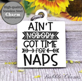 Ain't nobody got time for naps, nap charm, toddler charm, baby charm, Steel charm 20mm very high quality..Perfect for DIY projects