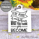 The mind is everything, what you think you become, mind, what you think charm, Steel charm 20mm very high quality..Perfect for DIY projects