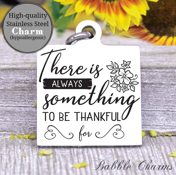 There is always something to be thankful for, grateful, thankful charm, Steel charm 20mm very high quality..Perfect for DIY projects