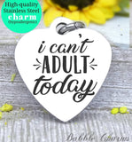 I can't adult today, can't adult, can't adult today charm, Steel charm 20mm very high quality..Perfect for DIY projects