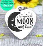 I love you to the moon and back, love you to the moon, love you, moon charm, Steel charm 20mm very high quality..Perfect for DIY projects