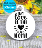 May love be the heart of this home, home, heart, family charm, charm, Steel charm 20mm very high quality..Perfect for DIY projects