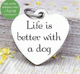 Life is better with a dog, dog, dog lady, dog charm, Steel charm 20mm very high quality..Perfect for DIY projects