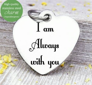 I am always with you, with you always, long distance, long distance charm, Steel charm 20mm very high quality..Perfect for DIY projects