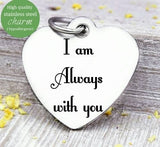 I am always with you, with you always, long distance, long distance charm, Steel charm 20mm very high quality..Perfect for DIY projects