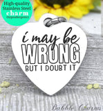 I may be wrong but I doubt it, I'm not wrong, always right charm, Steel charm 20mm very high quality..Perfect for DIY projects