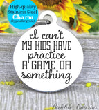 I can't my kids have practice, Game or something, excuse, excuse charm,message charm, high quality..Perfect for DIY projects