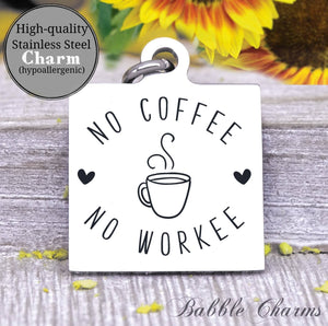 No coffee, no workee, coffee, coffee charm, charm, Steel charm 20mm very high quality..Perfect for DIY projects