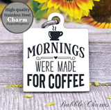 Mornings were made for coffee, coffee, coffee charm, charm, Steel charm 20mm very high quality..Perfect for DIY projects