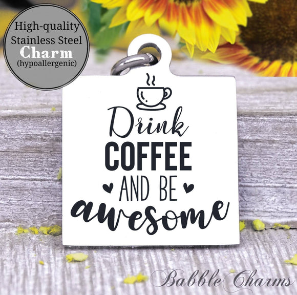 Drink coffee and be awesome, coffee, coffee charm, charm, Steel charm 20mm very high quality..Perfect for DIY projects