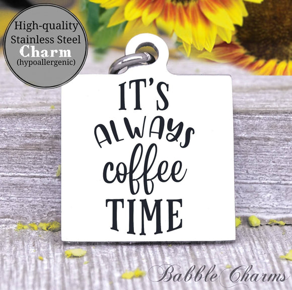 It's always coffee time, coffee time, coffee, coffee charm, charm, Steel charm 20mm very high quality..Perfect for DIY projects