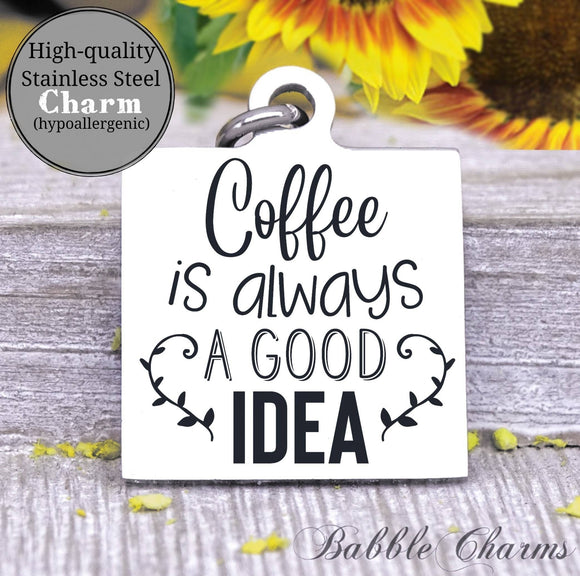Coffee is always a good idea, coffee, coffee charm, charm, Steel charm 20mm very high quality..Perfect for DIY projects