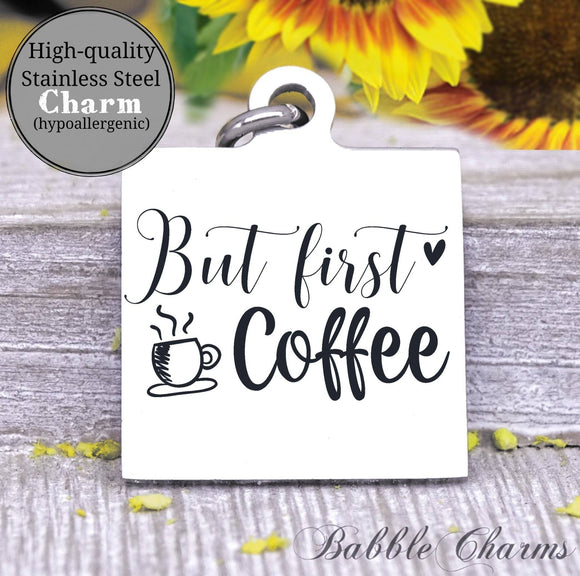 But first Coffee, coffee, coffee charm, charm, Steel charm 20mm very high quality..Perfect for DIY projects