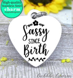 Sassy since birth, sassy, sassy charm, charm, Steel charm 20mm very high quality..Perfect for DIY projects